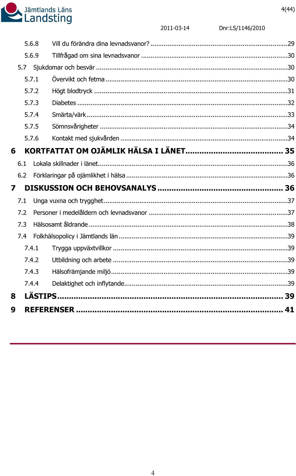 2 Förklaringar på ojämlikhet i hälsa...36 7 DISKUSSION OCH BEHOVSANALYS... 36 7.1 Unga vuxna och trygghet...37 7.2 Personer i medelåldern och levnadsvanor...37 7.3 Hälsosamt åldrande...38 7.