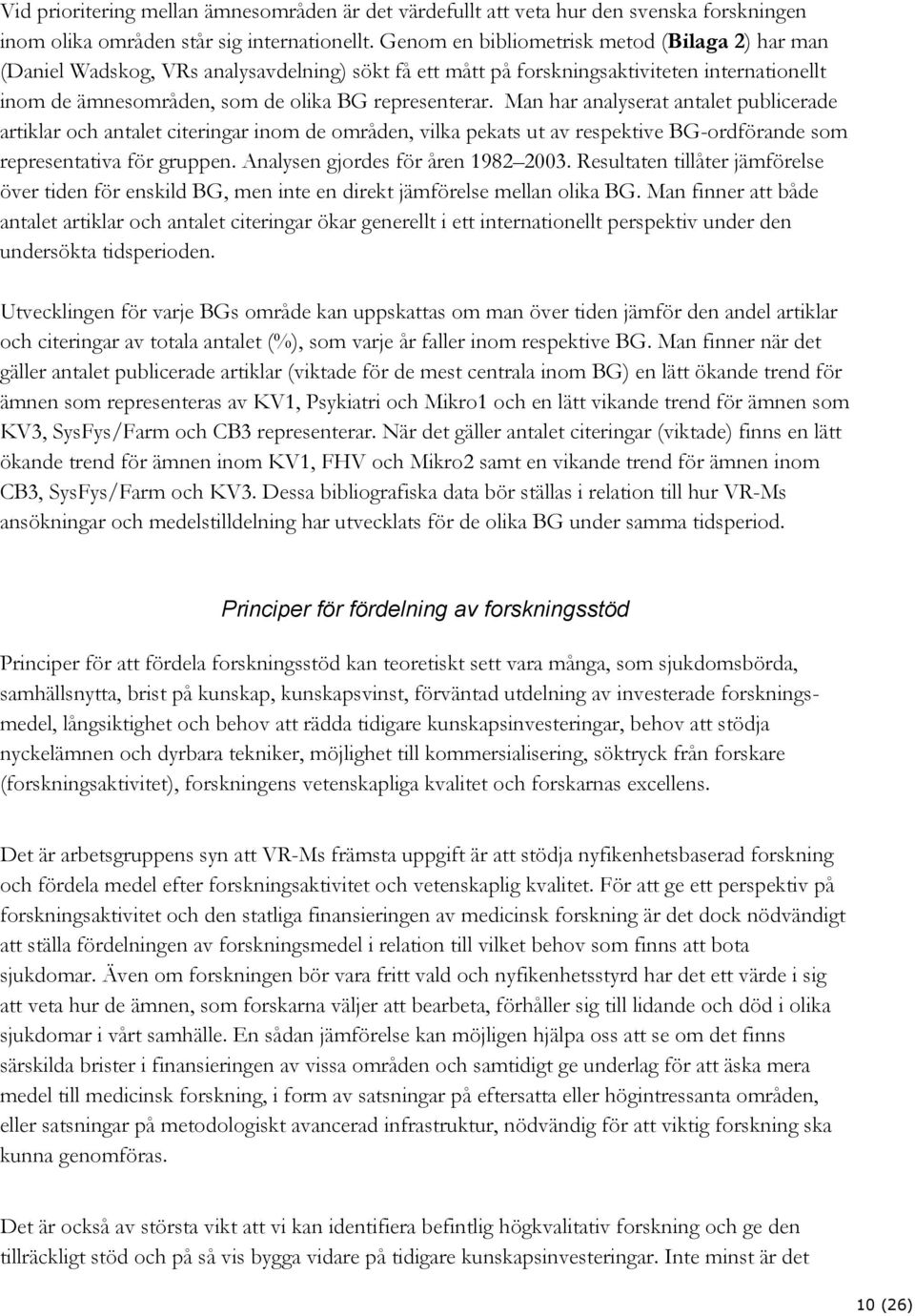 Man har analyserat antalet publicerade artiklar och antalet citeringar inom de områden, vilka pekats ut av respektive BG-ordförande som representativa för gruppen. Analysen gjordes för åren 1982 2003.