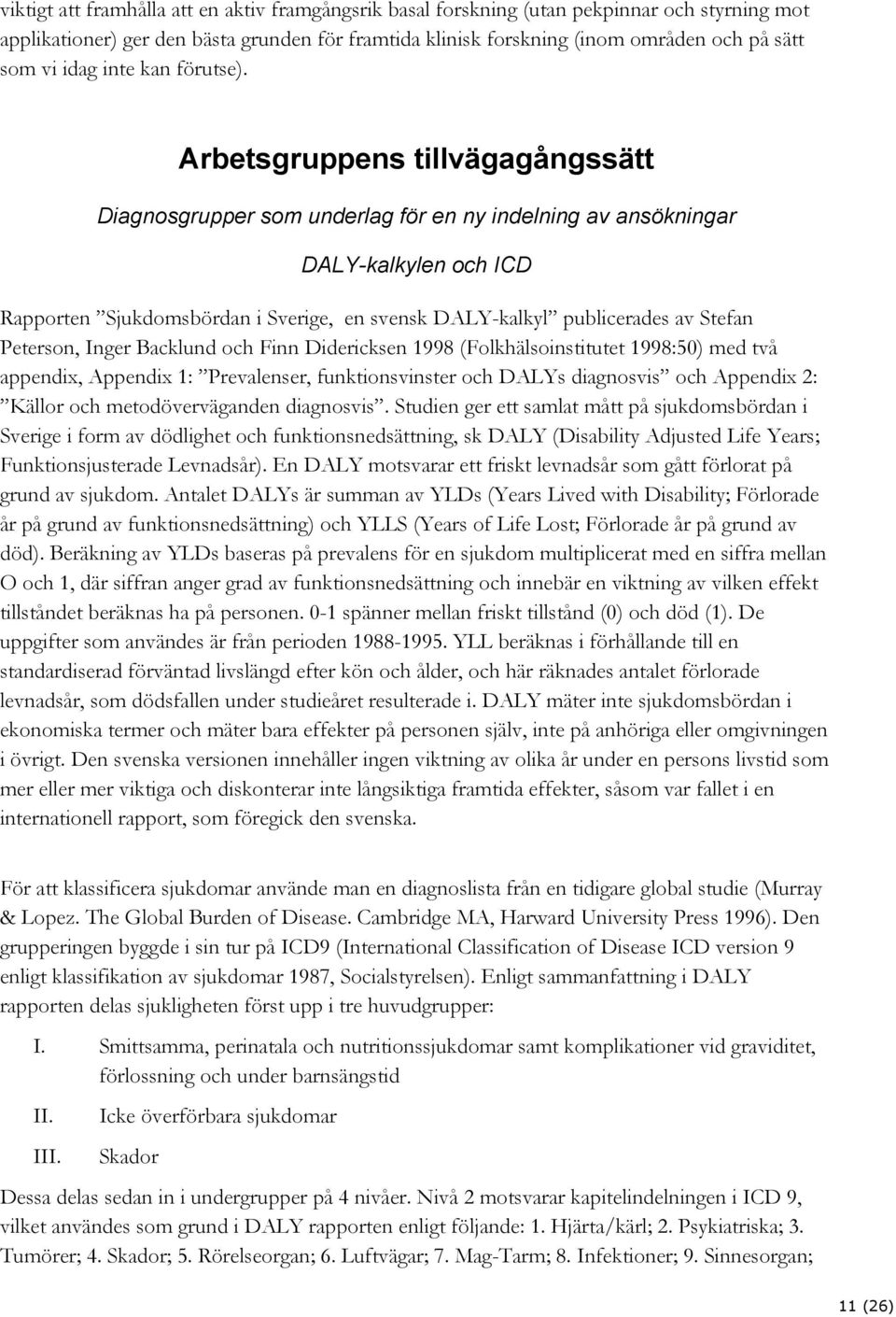 Arbetsgruppens tillvägagångssätt Diagnosgrupper som underlag för en ny indelning av ansökningar DALY-kalkylen och ICD Rapporten Sjukdomsbördan i Sverige, en svensk DALY-kalkyl publicerades av Stefan