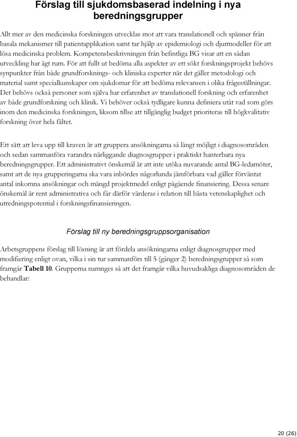 För att fullt ut bedöma alla aspekter av ett sökt forskningsprojekt behövs synpunkter från både grundforsknings- och kliniska experter när det gäller metodologi och material samt specialkunskaper om