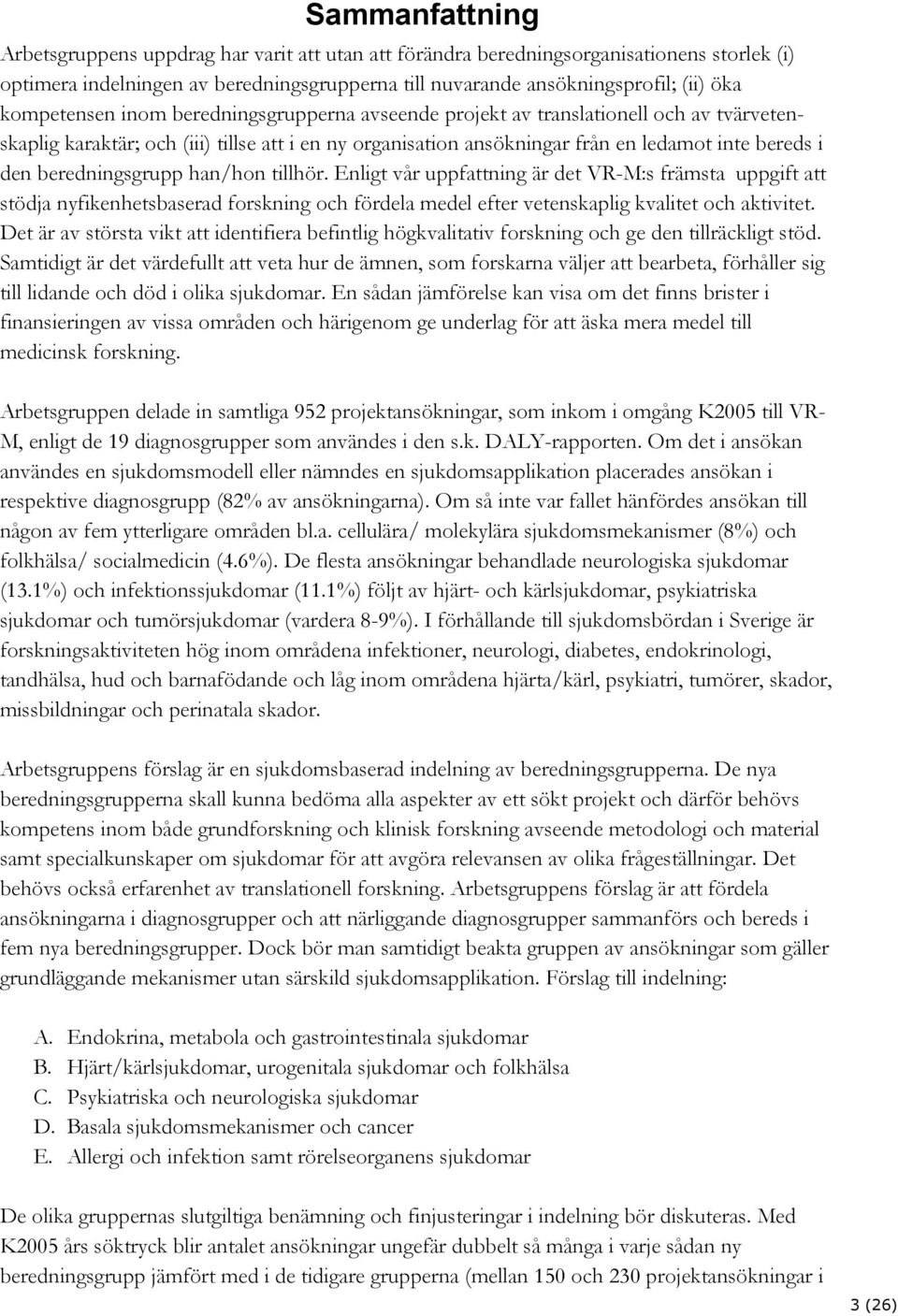 beredningsgrupp han/hon tillhör. Enligt vår uppfattning är det VR-M:s främsta uppgift att stödja nyfikenhetsbaserad forskning och fördela medel efter vetenskaplig kvalitet och aktivitet.