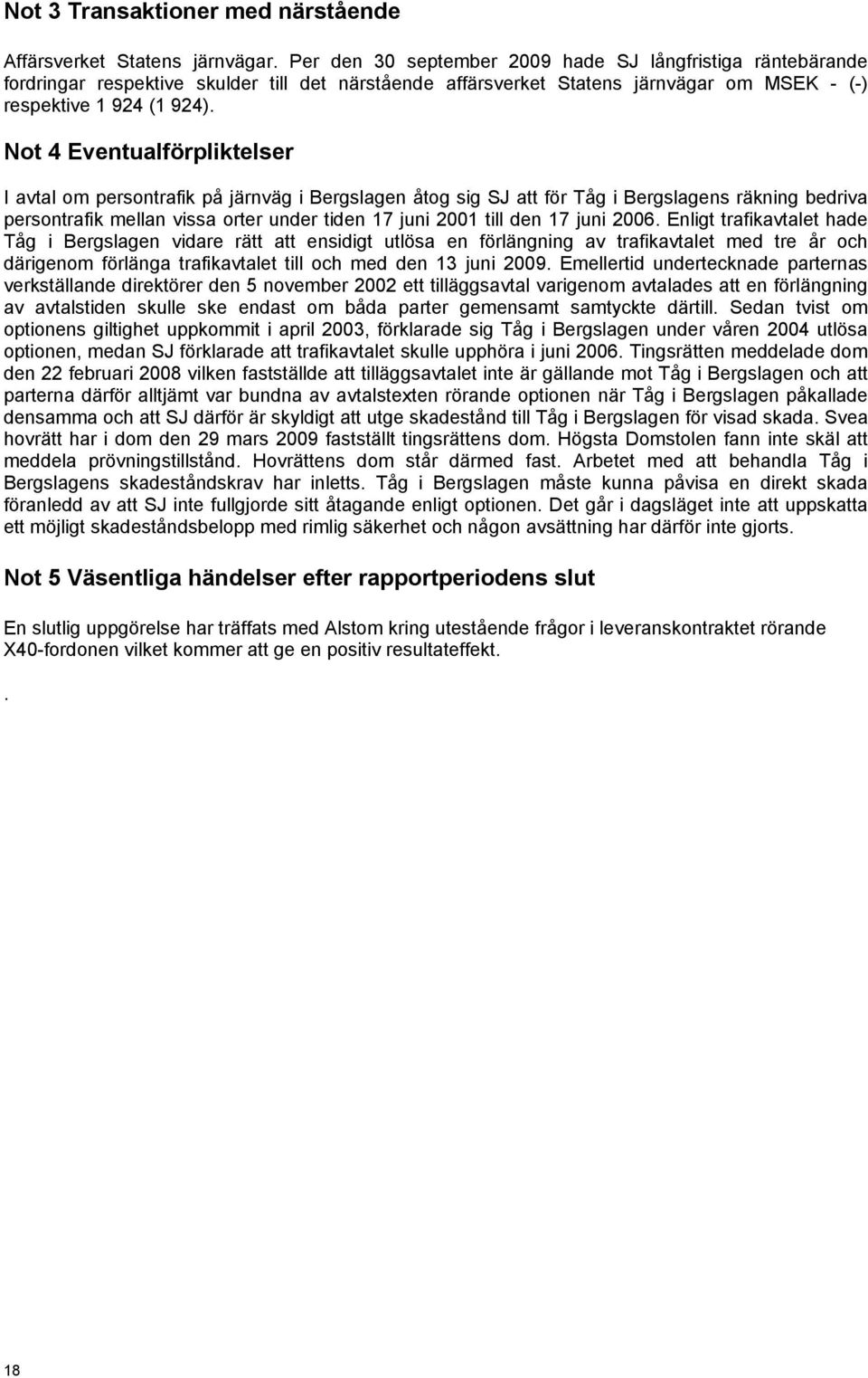 Not 4 Eventualförpliktelser I avtal om persontrafik på järnväg i Bergslagen åtog sig SJ att för Tåg i Bergslagens räkning bedriva persontrafik mellan vissa orter under tiden 17 juni 2001 till den 17