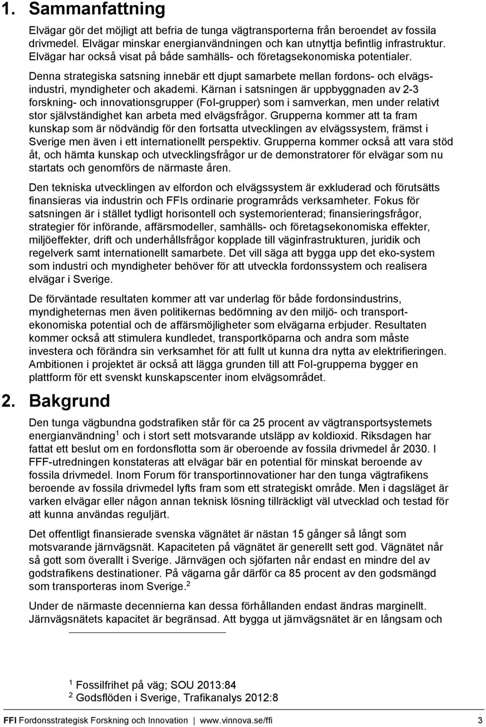 Kärnan i satsningen är uppbyggnaden av 2-3 forskning- och innovationsgrupper (FoI-grupper) som i samverkan, men under relativt stor självständighet kan arbeta med elvägsfrågor.