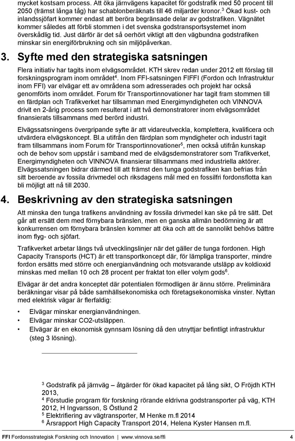 Just därför är det så oerhört viktigt att den vägbundna godstrafiken minskar sin energiförbrukning och sin miljöpåverkan. 3.