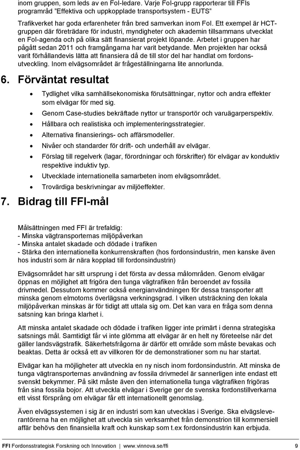 Ett exempel är HCTgruppen där företrädare för industri, myndigheter och akademin tillsammans utvecklat en FoI-agenda och på olika sätt finansierat projekt löpande.