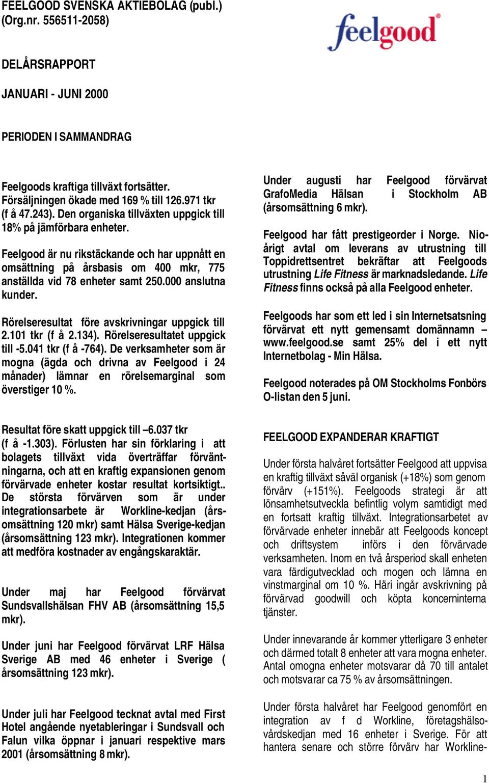 Feelgood är nu rikstäckande och har uppnått en omsättning på årsbasis om 400 mkr, 775 anställda vid 78 enheter samt 250.000 anslutna kunder. Rörelseresultat före avskrivningar uppgick till 2.