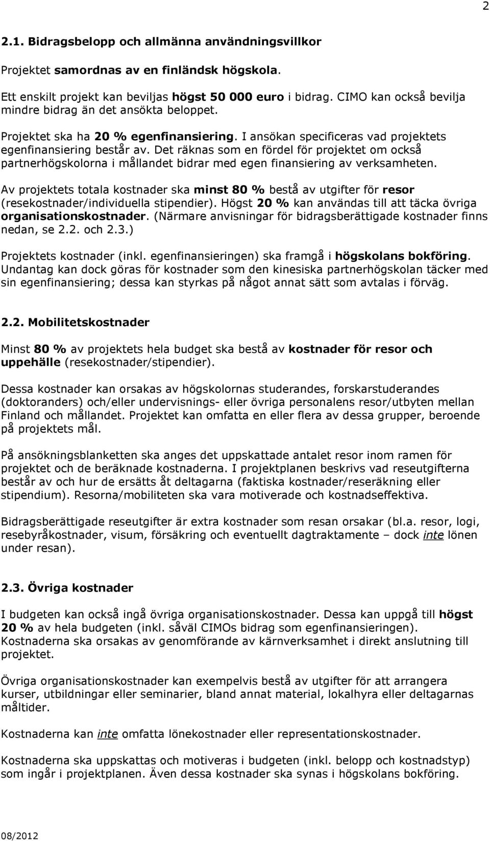 Det räknas som en fördel för projektet om också partnerhögskolorna i mållandet bidrar med egen finansiering av verksamheten.