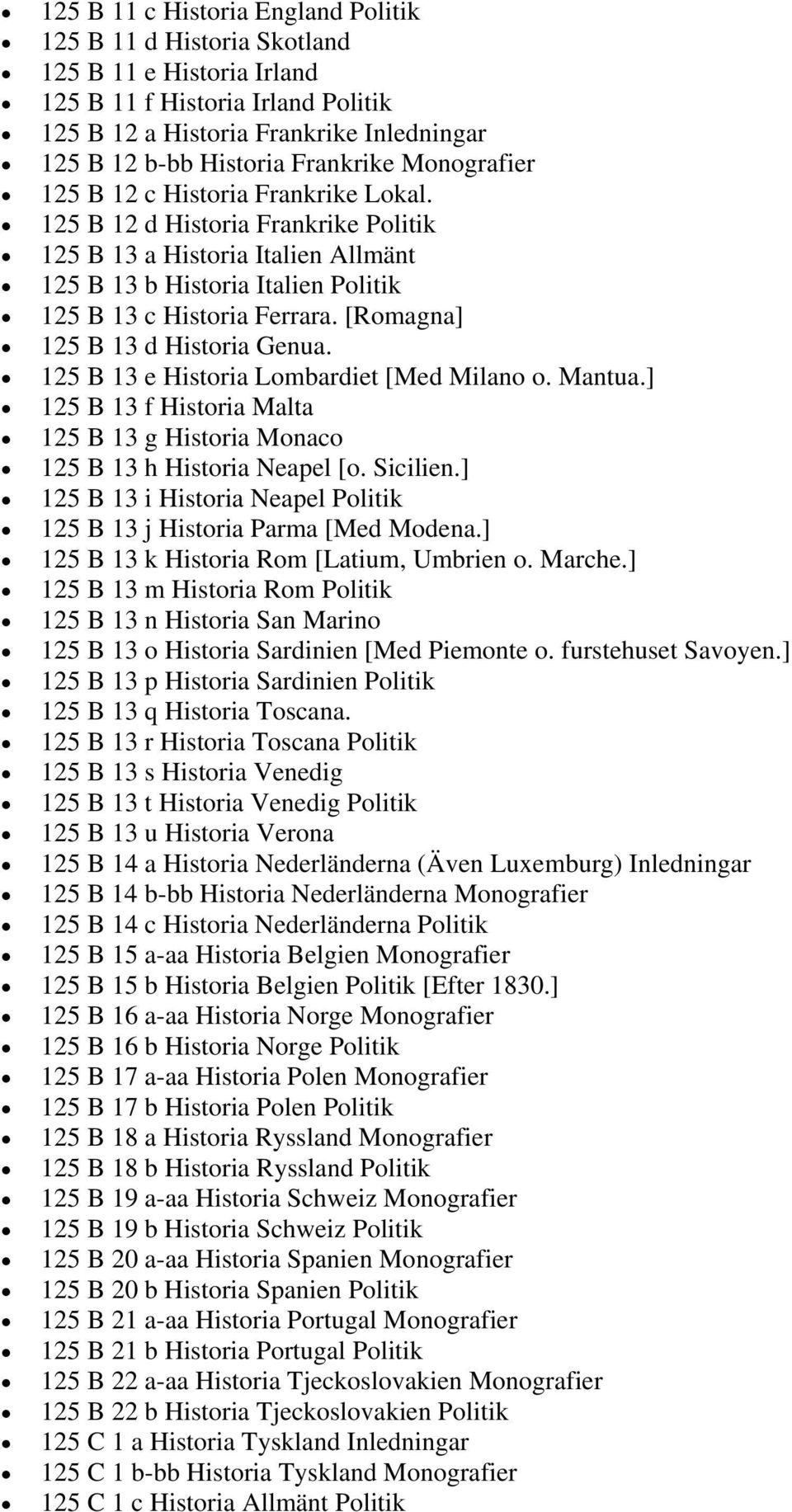 [Romagna] 125 B 13 d Historia Genua. 125 B 13 e Historia Lombardiet [Med Milano o. Mantua.] 125 B 13 f Historia Malta 125 B 13 g Historia Monaco 125 B 13 h Historia Neapel [o. Sicilien.