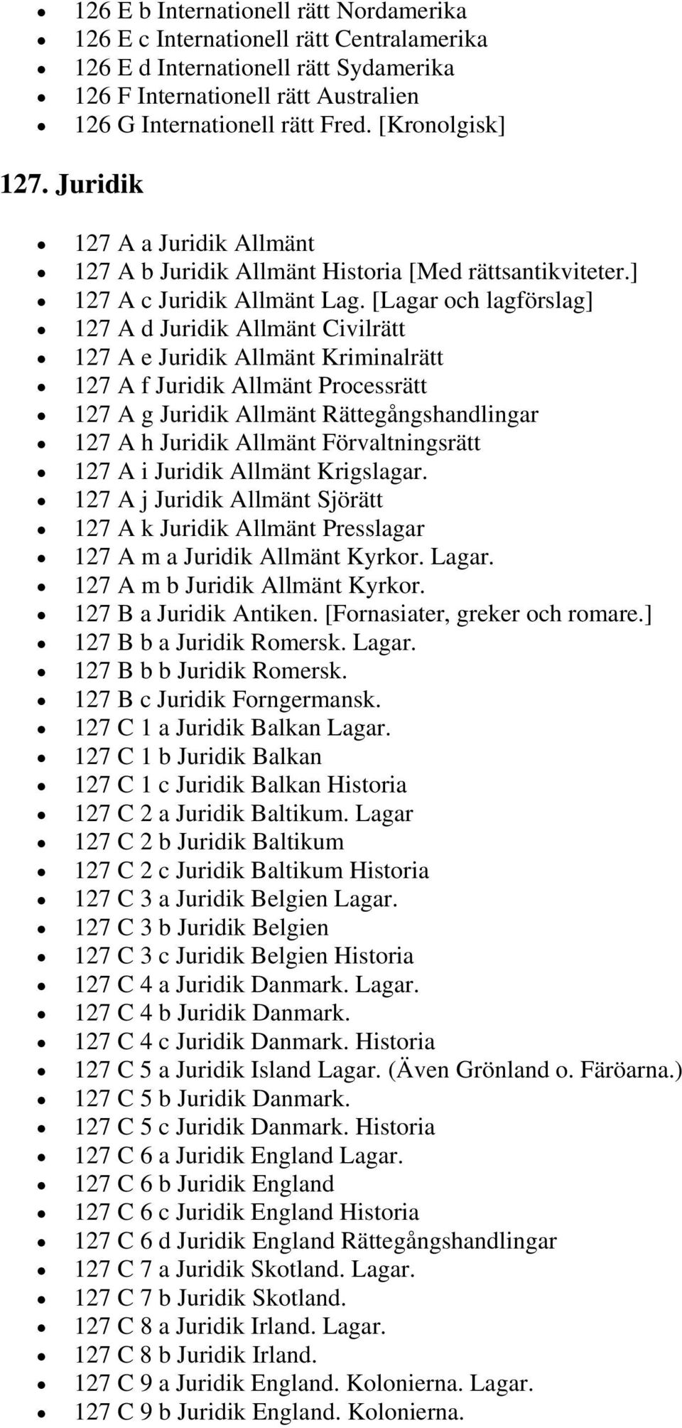 [Lagar och lagförslag] 127 A d Juridik Allmänt Civilrätt 127 A e Juridik Allmänt Kriminalrätt 127 A f Juridik Allmänt Processrätt 127 A g Juridik Allmänt Rättegångshandlingar 127 A h Juridik Allmänt