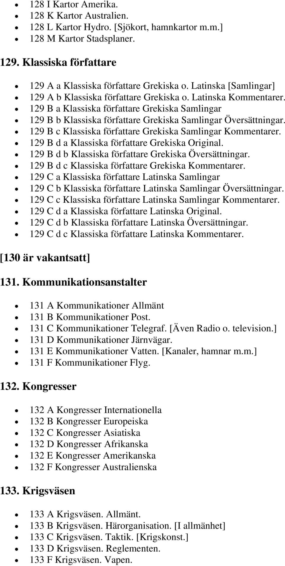 129 B c Klassiska författare Grekiska Samlingar Kommentarer. 129 B d a Klassiska författare Grekiska Original. 129 B d b Klassiska författare Grekiska Översättningar.