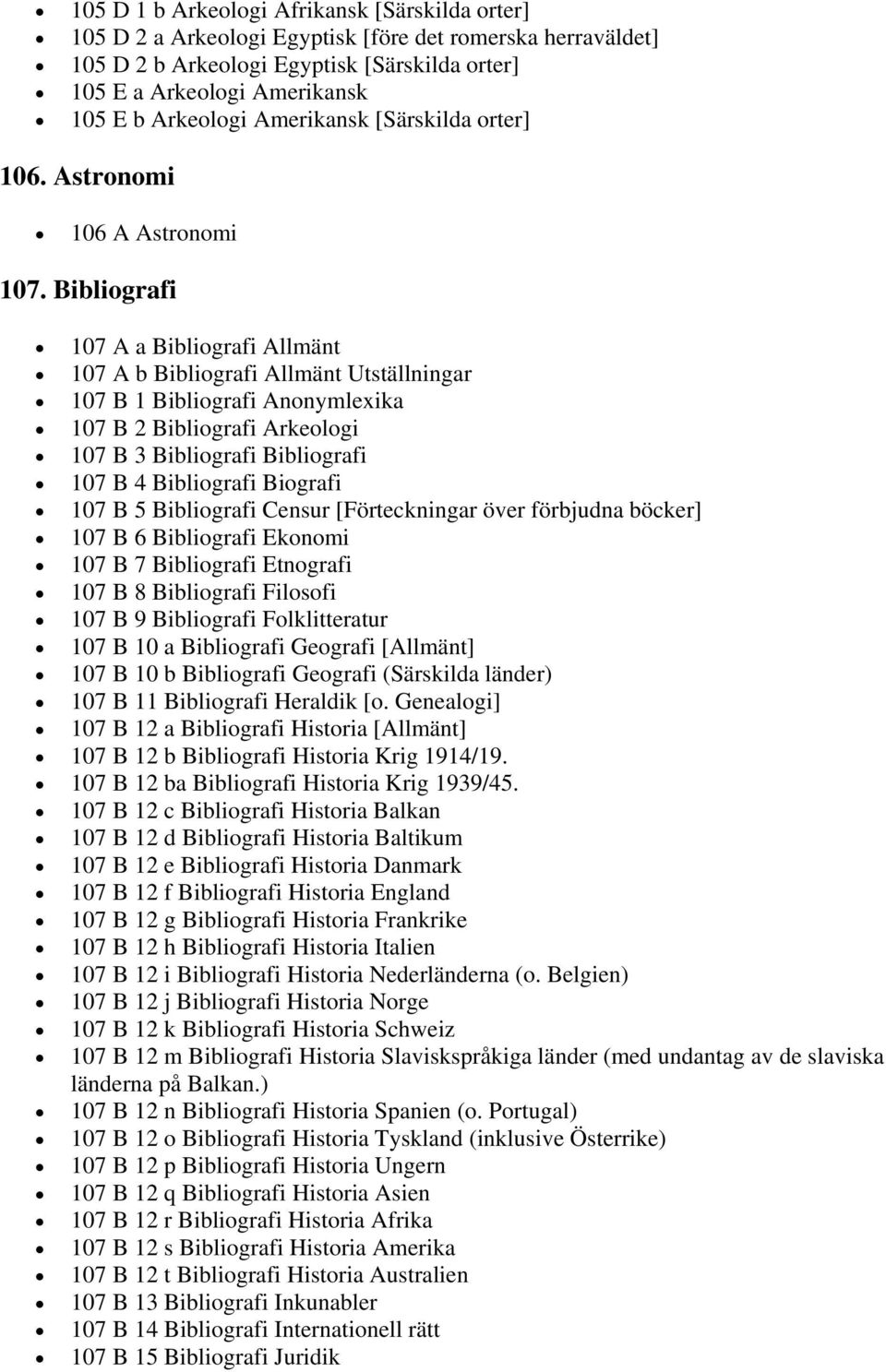 Bibliografi 107 A a Bibliografi Allmänt 107 A b Bibliografi Allmänt Utställningar 107 B 1 Bibliografi Anonymlexika 107 B 2 Bibliografi Arkeologi 107 B 3 Bibliografi Bibliografi 107 B 4 Bibliografi