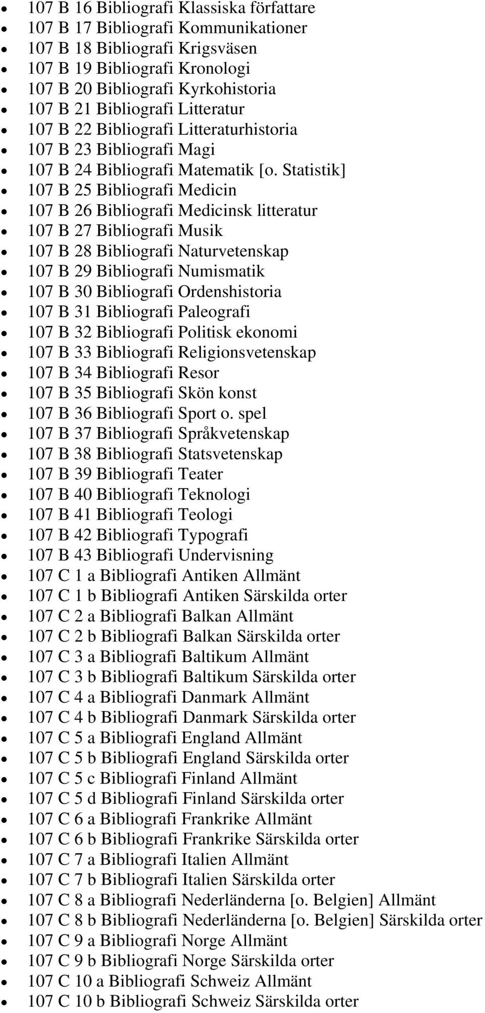 Statistik] 107 B 25 Bibliografi Medicin 107 B 26 Bibliografi Medicinsk litteratur 107 B 27 Bibliografi Musik 107 B 28 Bibliografi Naturvetenskap 107 B 29 Bibliografi Numismatik 107 B 30 Bibliografi