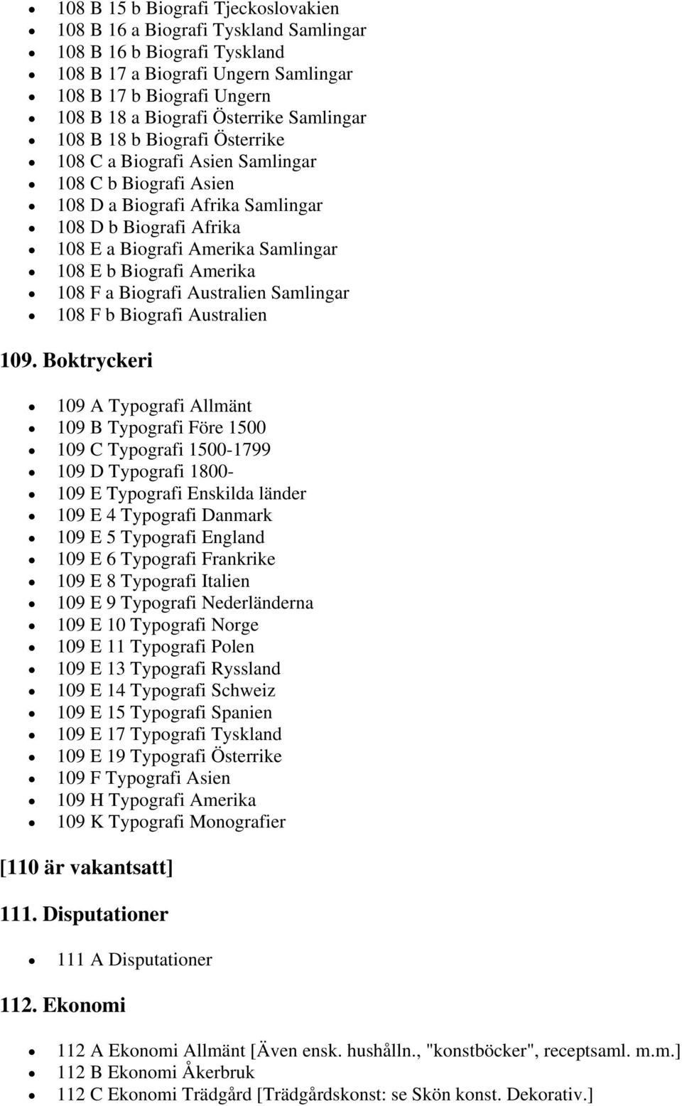 Biografi Amerika 108 F a Biografi Australien Samlingar 108 F b Biografi Australien 109.