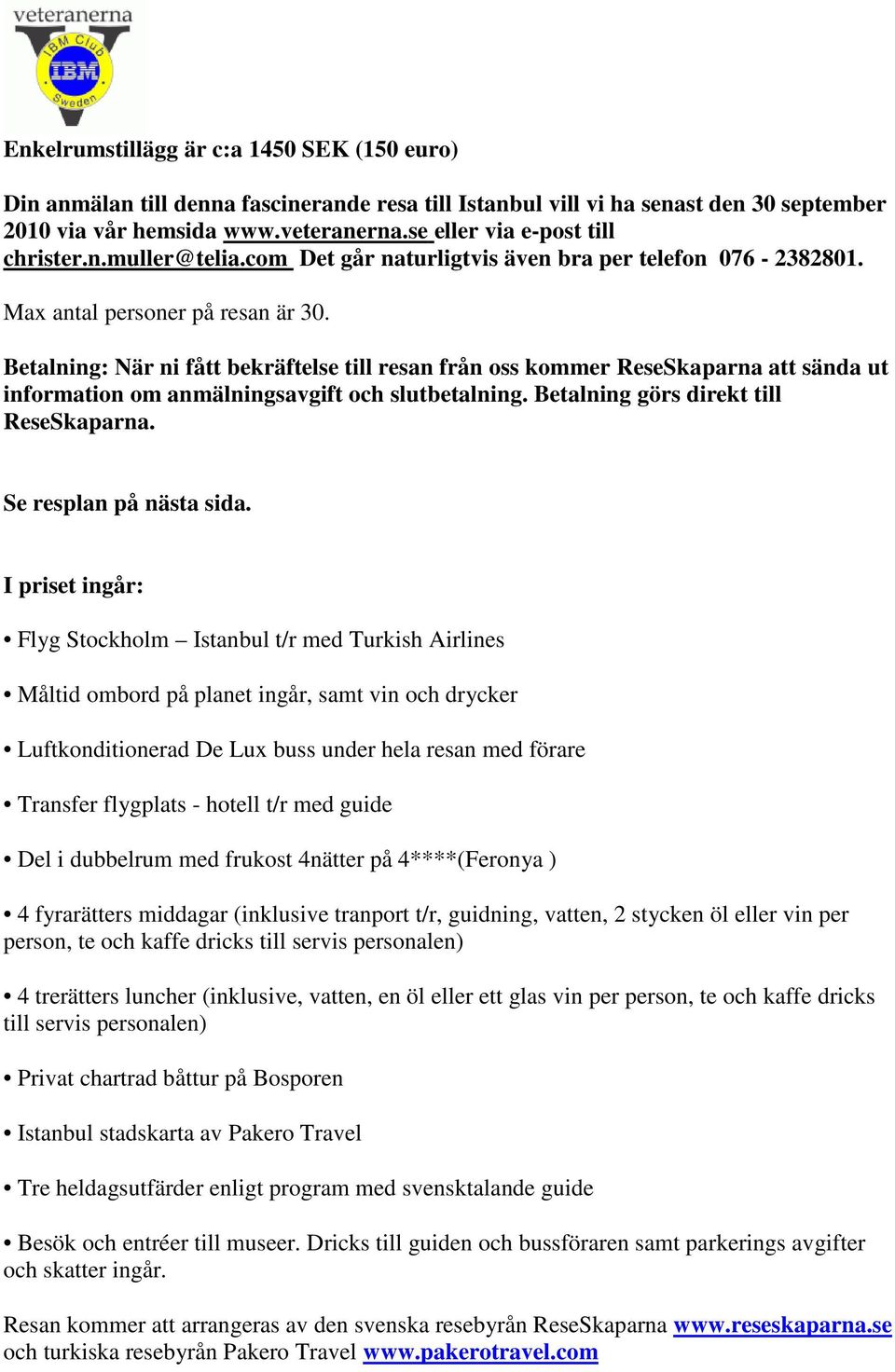 Betalning: När ni fått bekräftelse till resan från oss kommer ReseSkaparna att sända ut information om anmälningsavgift och slutbetalning. Betalning görs direkt till ReseSkaparna.