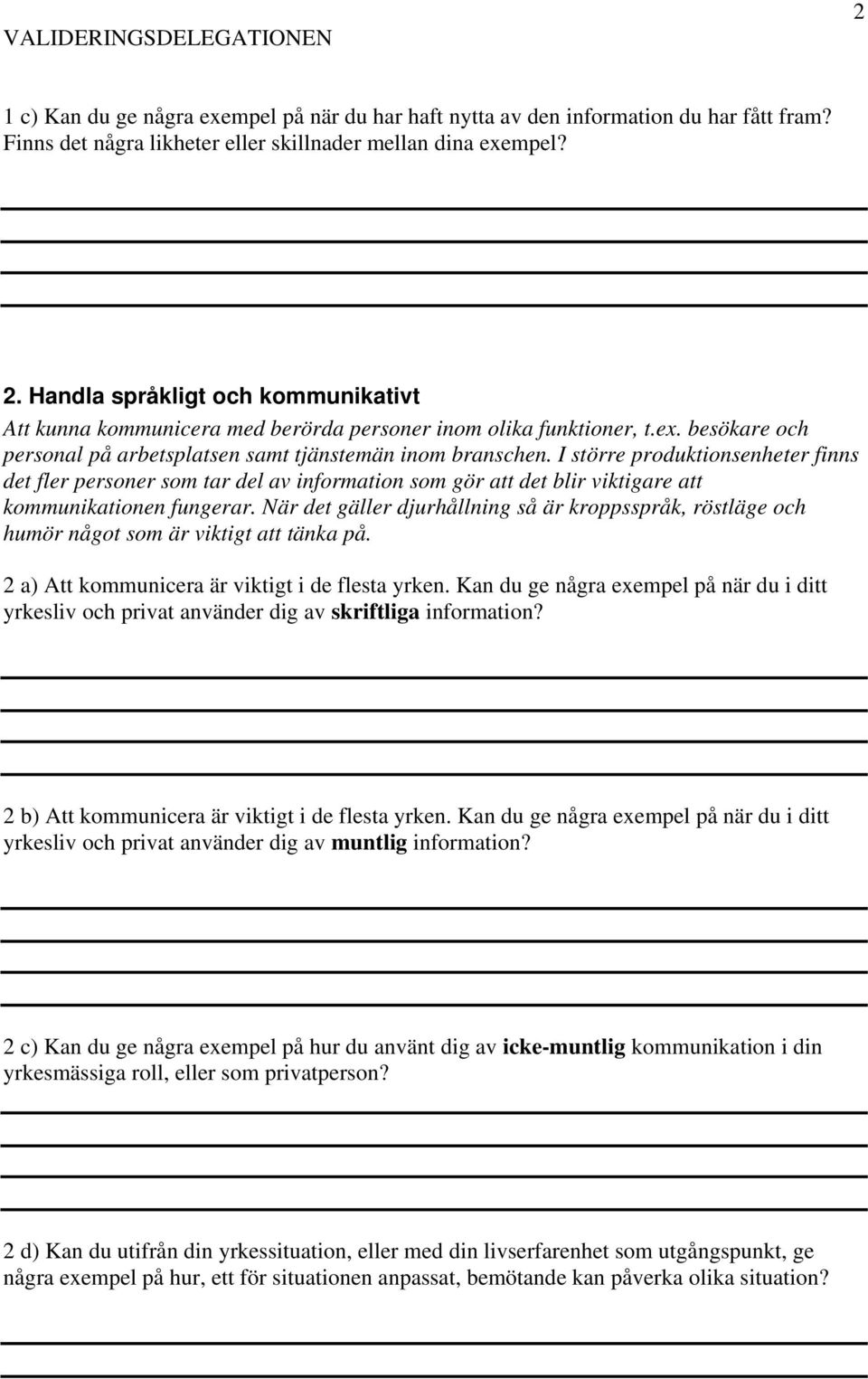 I större produktionsenheter finns det fler personer som tar del av information som gör att det blir viktigare att kommunikationen fungerar.