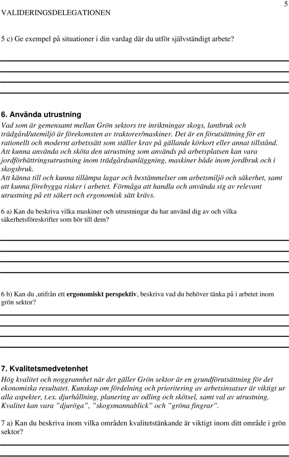 Det är en förutsättning för ett rationellt och modernt arbetssätt som ställer krav på gällande körkort eller annat tillstånd.