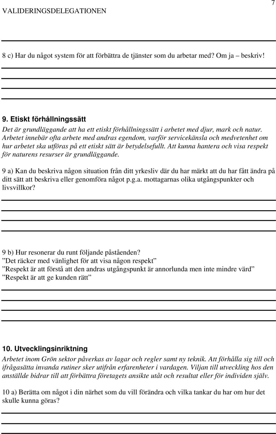 Arbetet innebär ofta arbete med andras egendom, varför servicekänsla och medvetenhet om hur arbetet ska utföras på ett etiskt sätt är betydelsefullt.