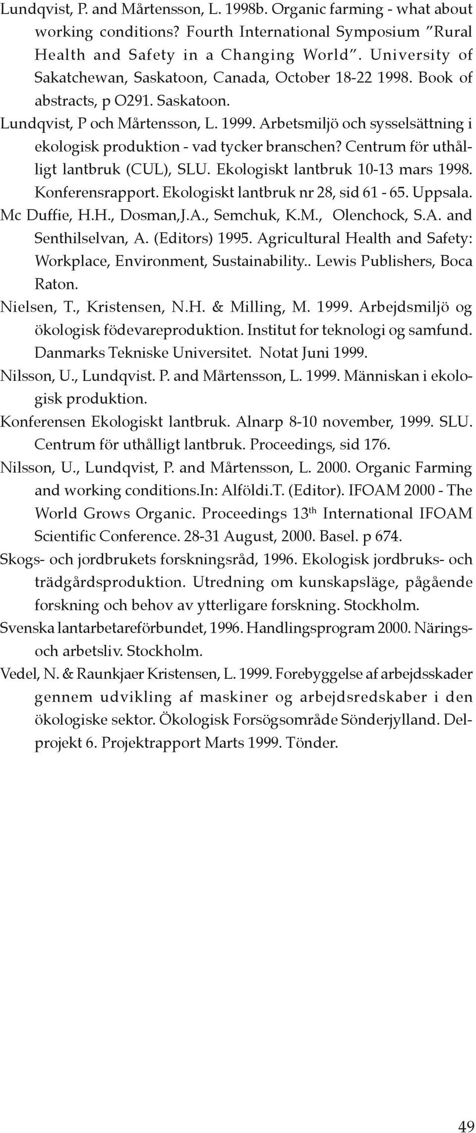 Arbetsmiljö och sysselsättning i ekologisk produktion - vad tycker branschen? Centrum för uthålligt lantbruk (CUL), SLU. Ekologiskt lantbruk 10-13 mars 1998. Konferensrapport.