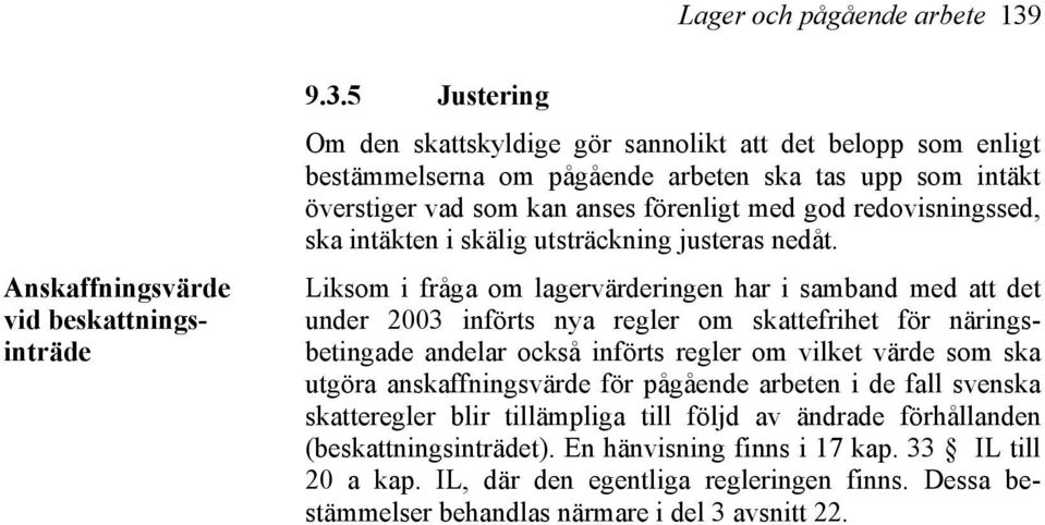 5 Justering Om den skattskyldige gör sannolikt att det belopp som enligt bestämmelserna om pågående arbeten ska tas upp som intäkt överstiger vad som kan anses förenligt med god redovisningssed, ska