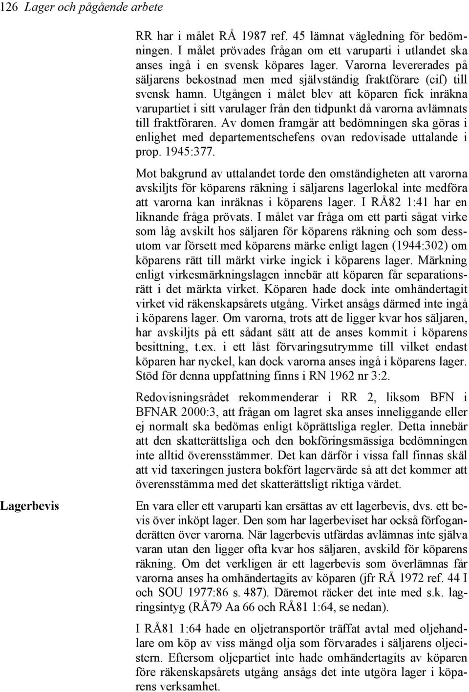 Utgången i målet blev att köparen fick inräkna varupartiet i sitt varulager från den tidpunkt då varorna avlämnats till fraktföraren.