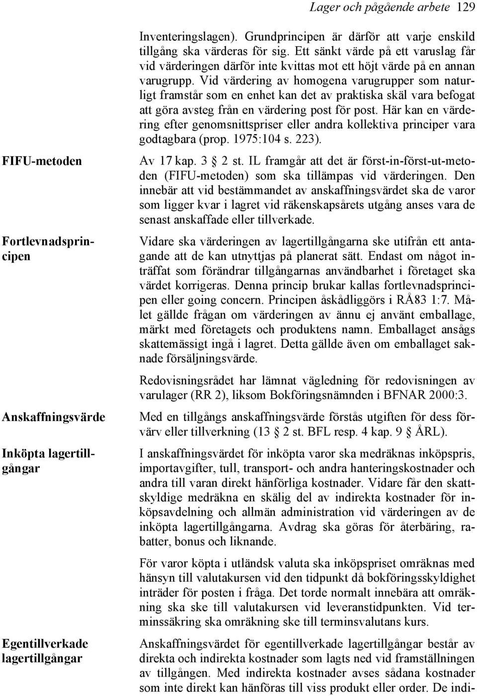 Vid värdering av homogena varugrupper som naturligt framstår som en enhet kan det av praktiska skäl vara befogat att göra avsteg från en värdering post för post.