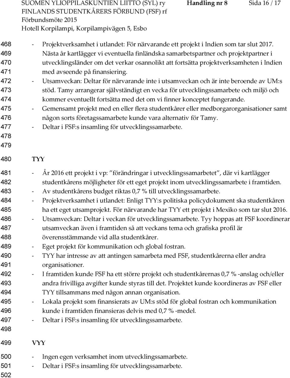 Nästa år kartlägger vi eventuella finländska samarbetspartner och projektpartner i utvecklingsländer om det verkar osannolikt att fortsätta projektverksamheten i Indien med avseende på finansiering.