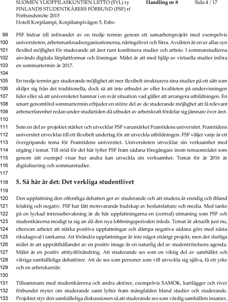 Avsikten är en ur allas syn flexibel möjlighet för studerande att året runt kombinera studier och arbete. I sommarstudierna används digitala lärplattformar och lösningar.