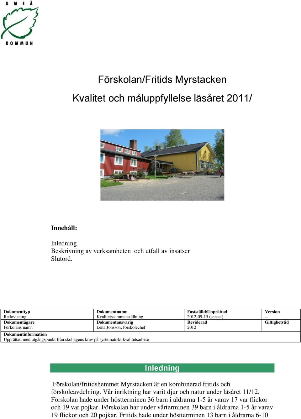 krav på systematiskt kvalitetsarbete Fastställd/Upprättad 2012-09-15 (senast) Reviderad 2012 Version -- Giltighetstid Inledning Förskolan/fritidshemmet Myrstacken är en kombinerad fritids och