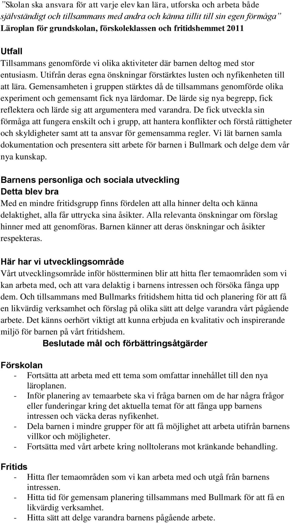 Gemensamheten i gruppen stärktes då de tillsammans genomförde olika experiment och gemensamt fick nya lärdomar. De lärde sig nya begrepp, fick reflektera och lärde sig att argumentera med varandra.