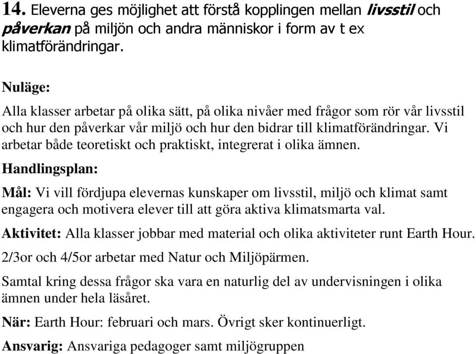 Mål: Vi vill fördjupa elevernas kunskaper om livsstil, miljö och klimat samt engagera och motivera elever till att göra aktiva klimatsmarta val.