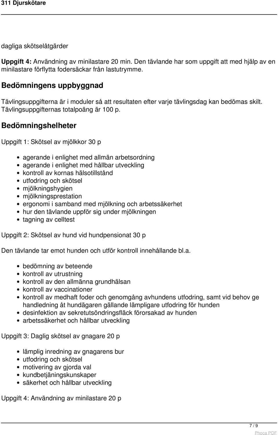 Bedömningshelheter Uppgift 1: Skötsel av mjölkkor 30 p agerande i enlighet med allmän arbetsordning agerande i enlighet med hållbar utveckling kontroll av kornas hälsotillstånd utfodring och skötsel