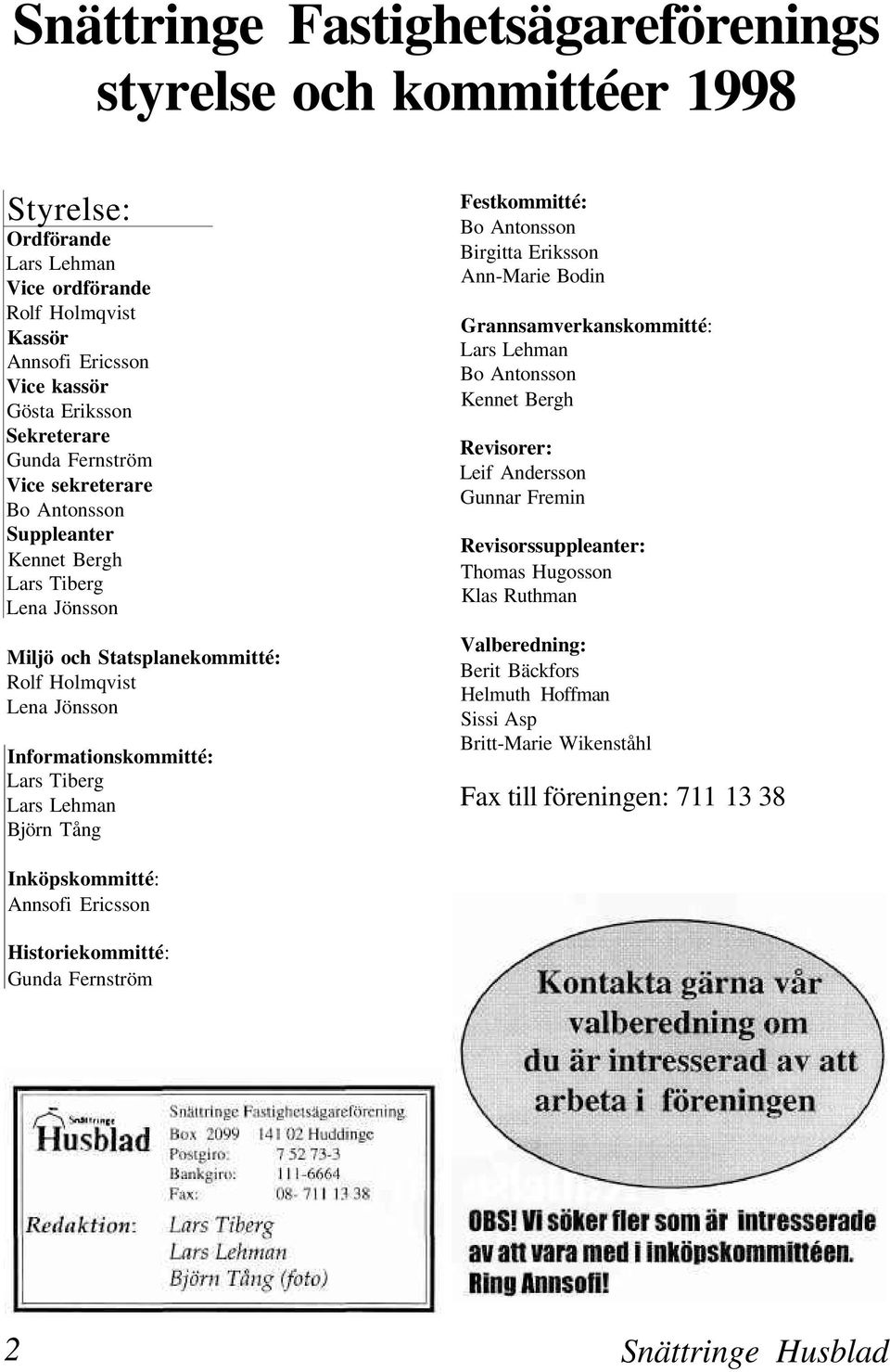 Tång Festkommitté: Bo Antonsson Birgitta Eriksson Ann-Marie Bodin Grannsamverkanskommitté: Lars Lehman Bo Antonsson Kennet Bergh Revisorer: Leif Andersson Gunnar Fremin Revisorssuppleanter: Thomas