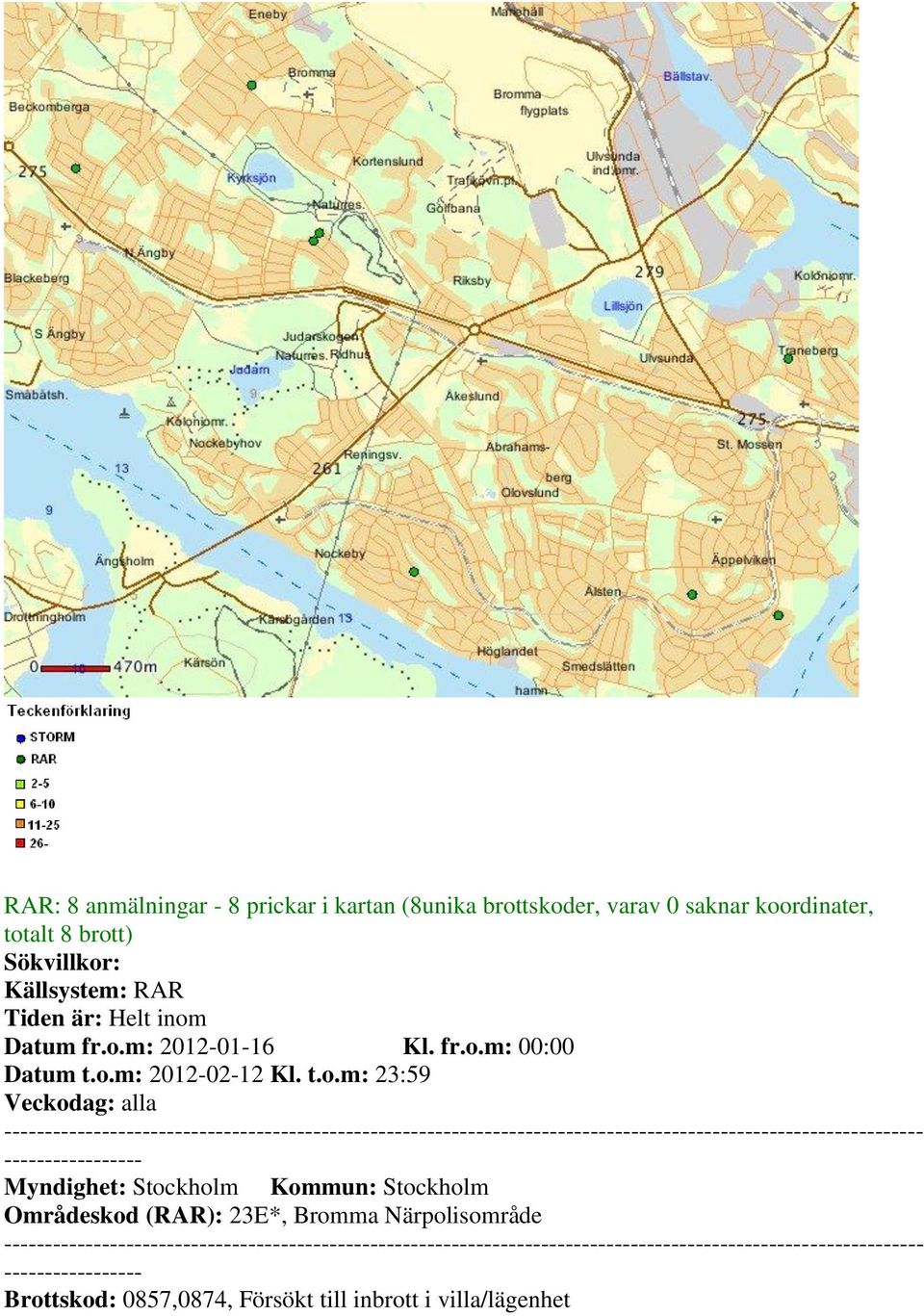 t.o.m: 23:59 Veckodag: alla ----------- Myndighet: Stockholm Kommun: Stockholm Områdeskod (RAR): 23E*,