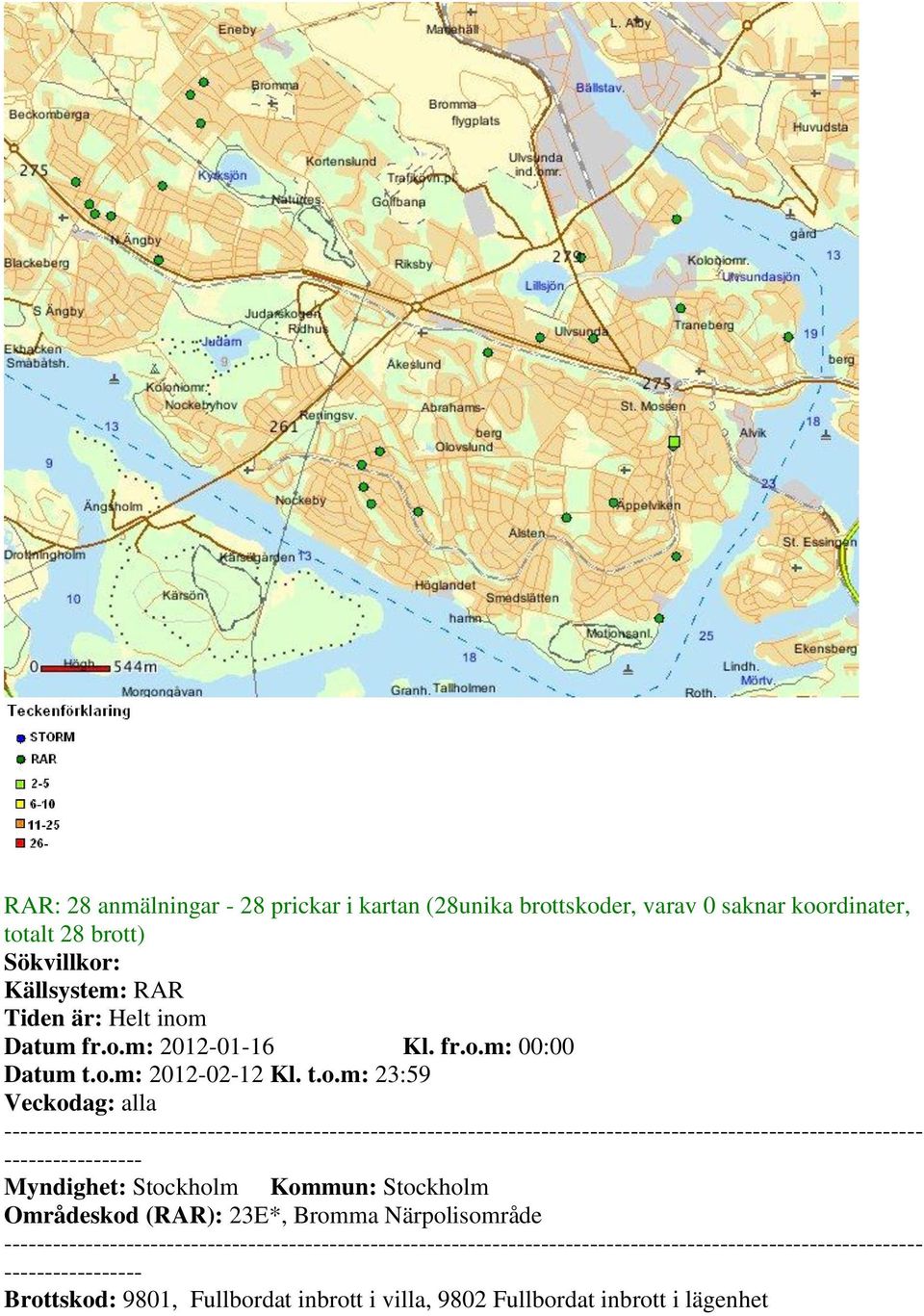 t.o.m: 23:59 Veckodag: alla ----------- Myndighet: Stockholm Kommun: Stockholm Områdeskod (RAR): 23E*, Bromma