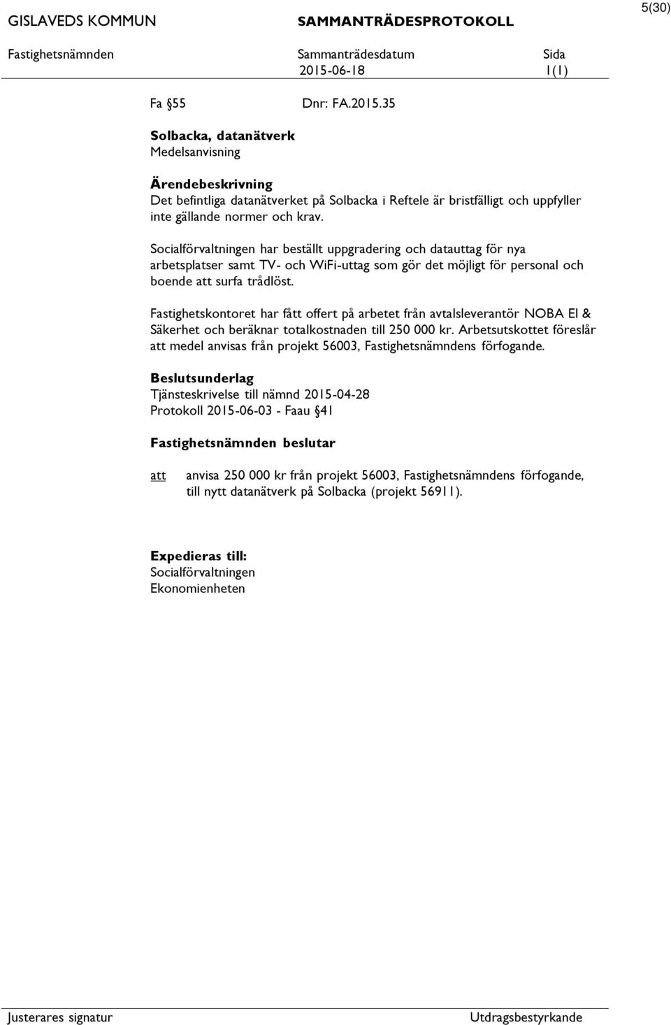 Fastighetskontoret har fått offert på arbetet från avtalsleverantör NOBA El & Säkerhet och beräknar totalkostnaden till 250 000 kr.