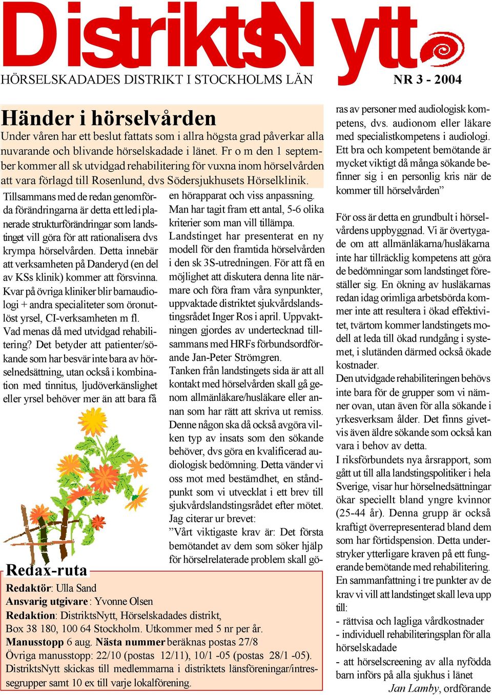 Tillsammans med de redan genomförda förändringarna är detta ett led i planerade strukturförändringar som landstinget vill göra för att rationalisera dvs krympa hörselvården.