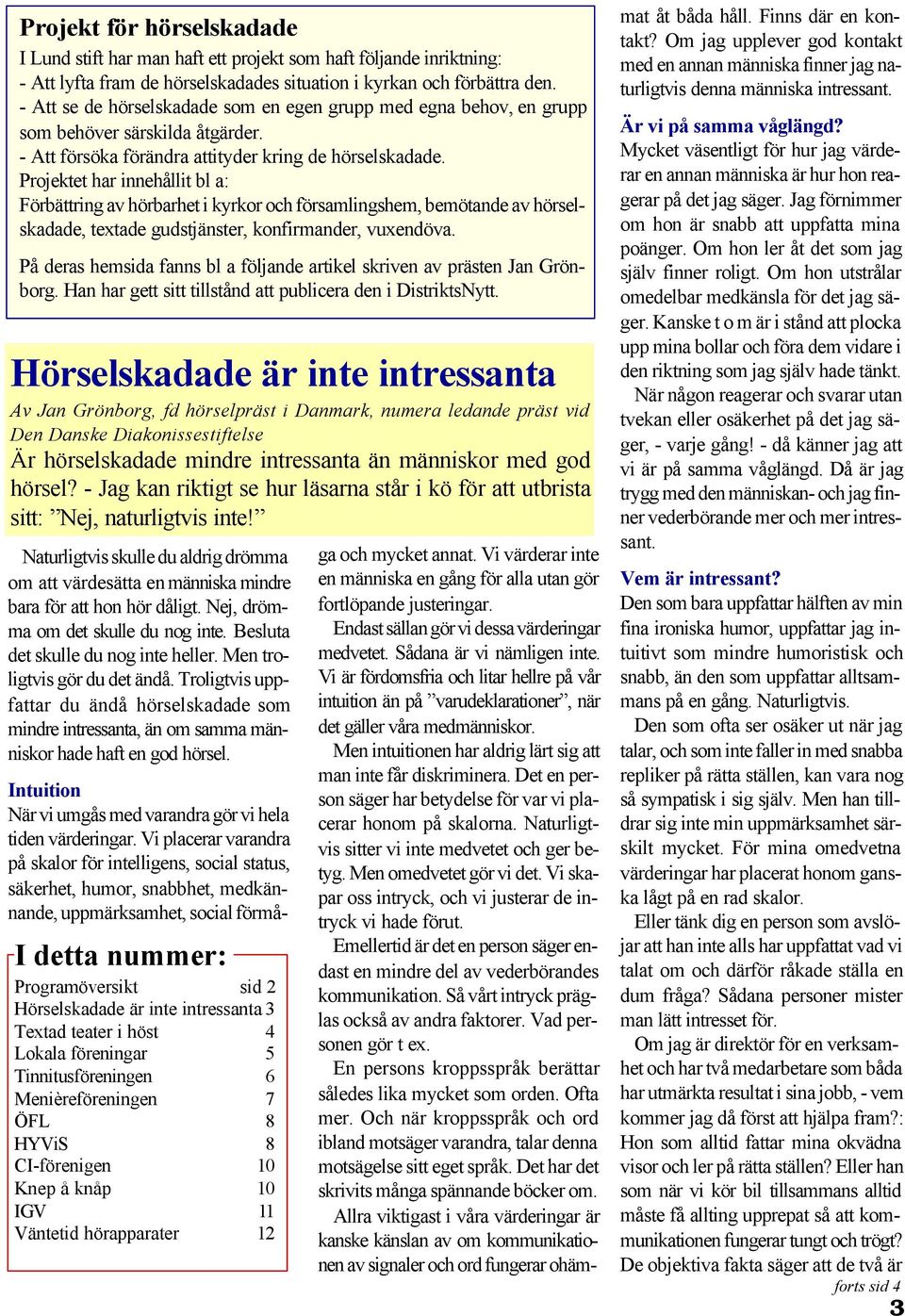 Projektet har innehållit bl a: Förbättring av hörbarhet i kyrkor och församlingshem, bemötande av hörselskadade, textade gudstjänster, konfirmander, vuxendöva.