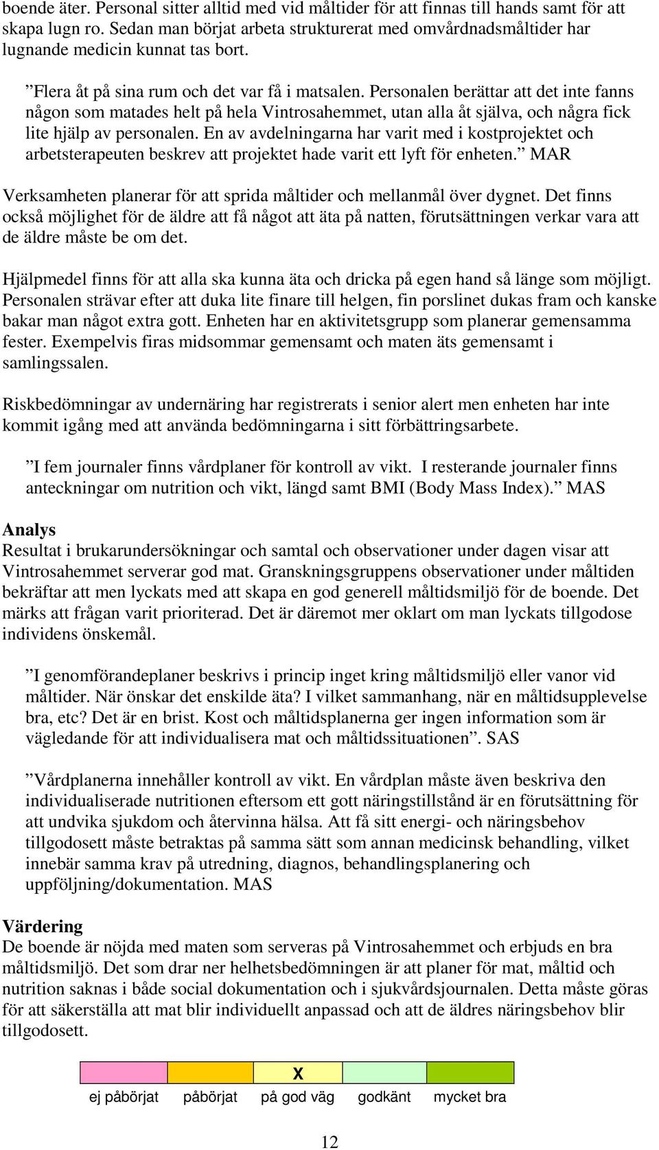 Personalen berättar att det inte fanns någon som matades helt på hela Vintrosahemmet, utan alla åt själva, och några fick lite hjälp av personalen.