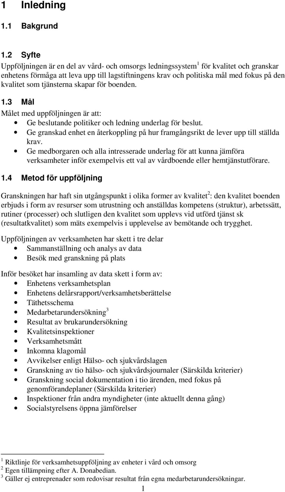 tjänsterna skapar för boenden. 1.3 Mål Målet med uppföljningen är att: Ge beslutande politiker och ledning underlag för beslut.