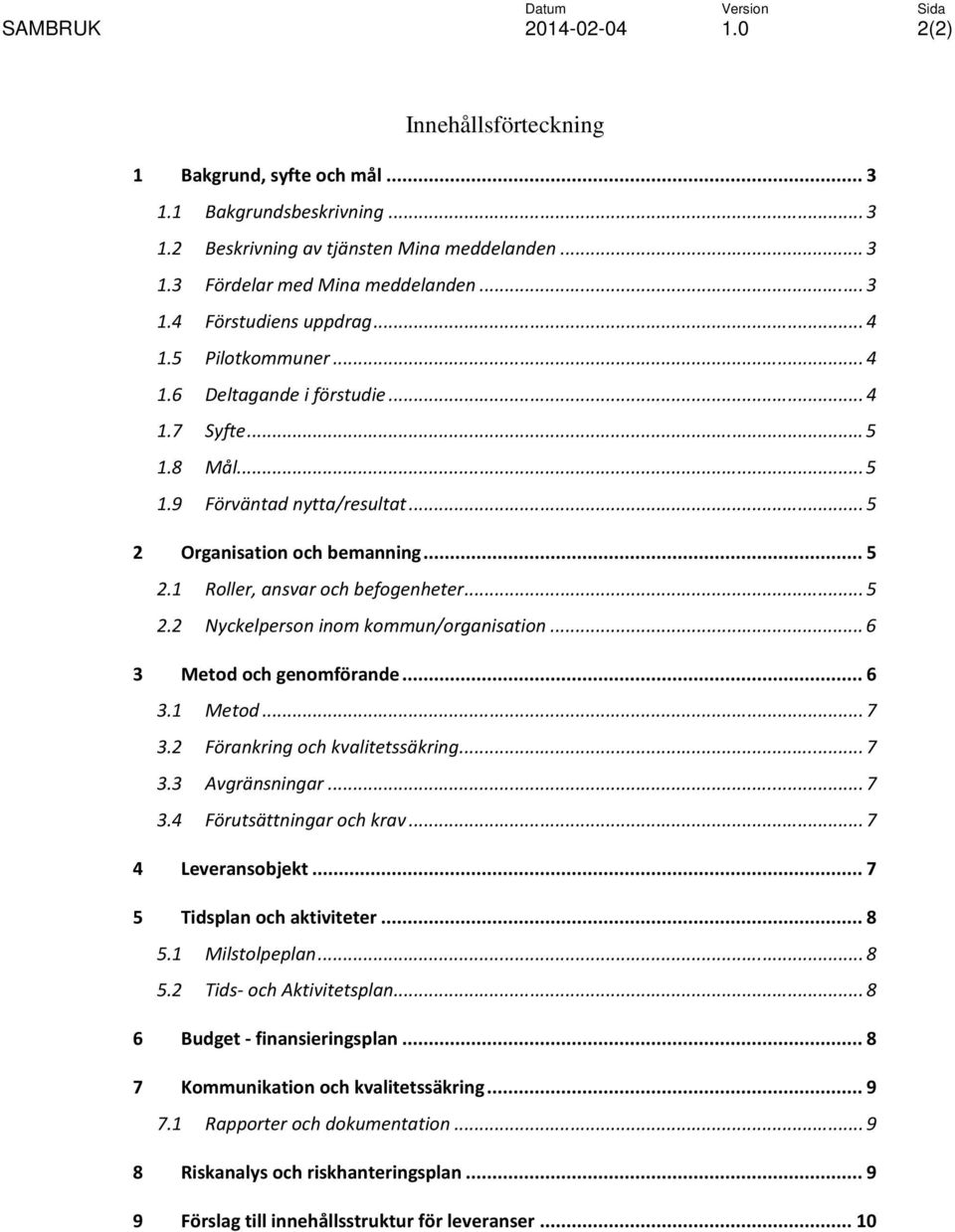 .. 6 3 Metod och genomförande... 6 3.1 Metod... 7 3.2 Förankring och kvalitetssäkring... 7 3.3 Avgränsningar... 7 3.4 Förutsättningar och krav... 7 4 Leveransobjekt... 7 5 Tidsplan och aktiviteter.