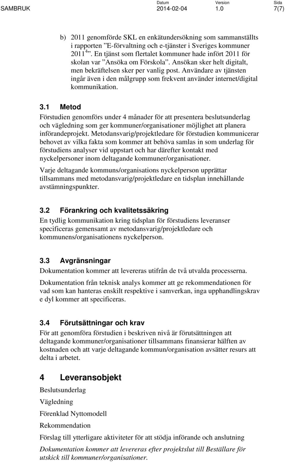 Användare av tjänsten ingår även i den målgrupp som frekvent använder internet/digital kommunikation. 3.