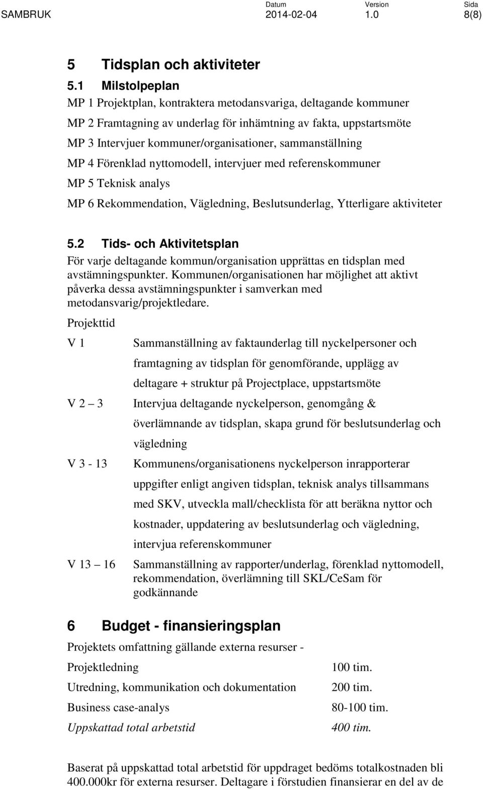 sammanställning MP 4 Förenklad nyttomodell, intervjuer med referenskommuner MP 5 Teknisk analys MP 6 Rekommendation, Vägledning, Beslutsunderlag, Ytterligare aktiviteter 5.