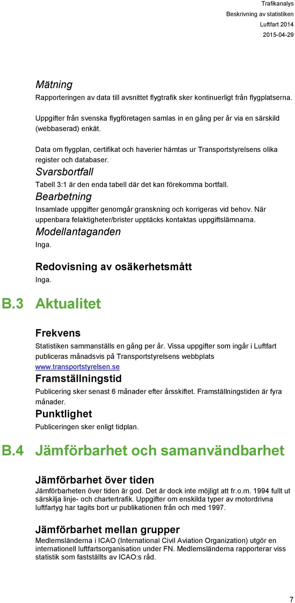 Svarsbortfall Tabell 3:1 är den enda tabell där det kan förekomma bortfall. Bearbetning Insamlade uppgifter genomgår granskning och korrigeras vid behov.