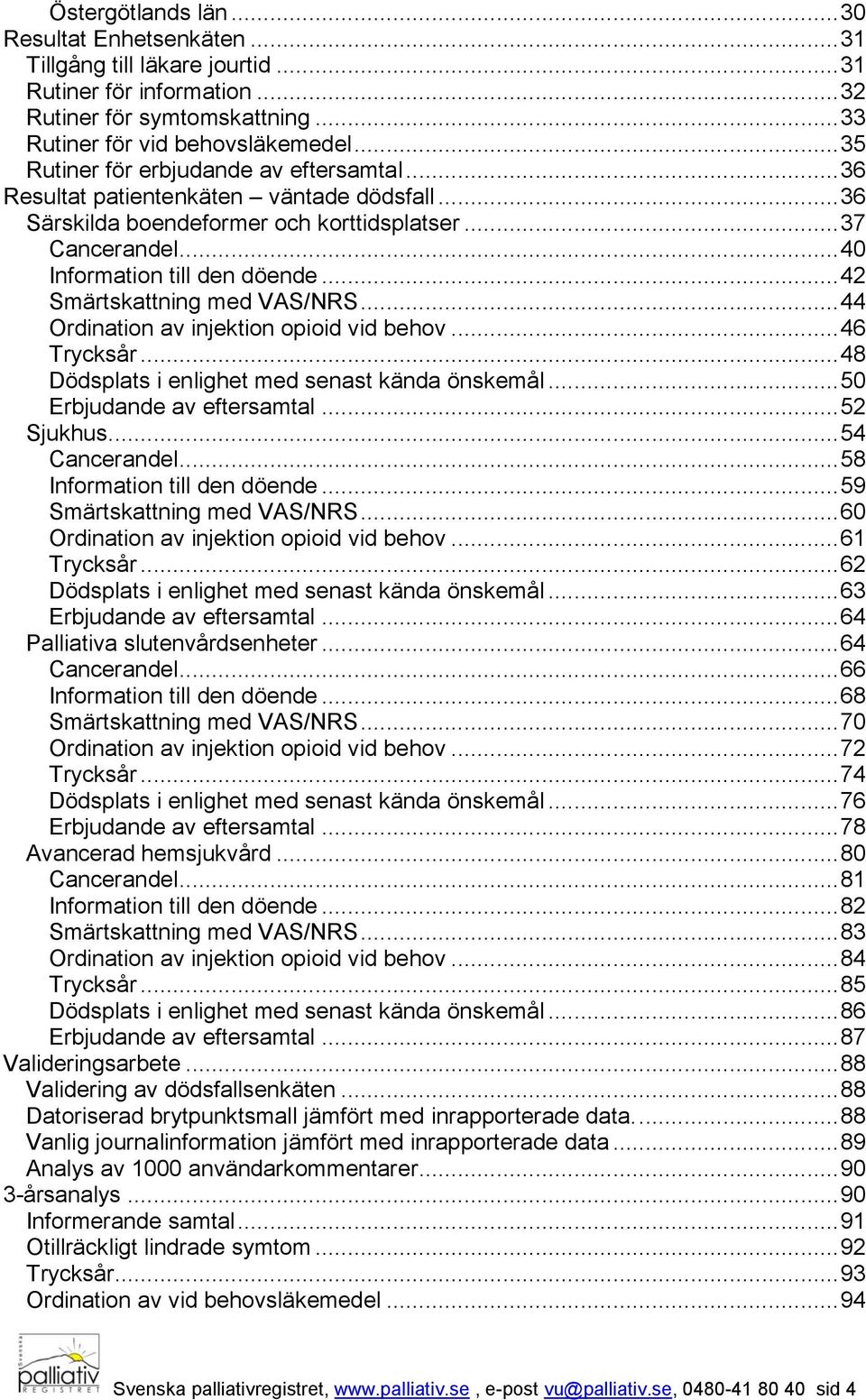 .. 42 Smärtskattning med VAS/NRS... 44 Ordination av injektion opioid vid behov... 46 Trycksår... 48 Dödsplats i enlighet med senast kända önskemål... 50 Erbjudande av eftersamtal... 52 Sjukhus.