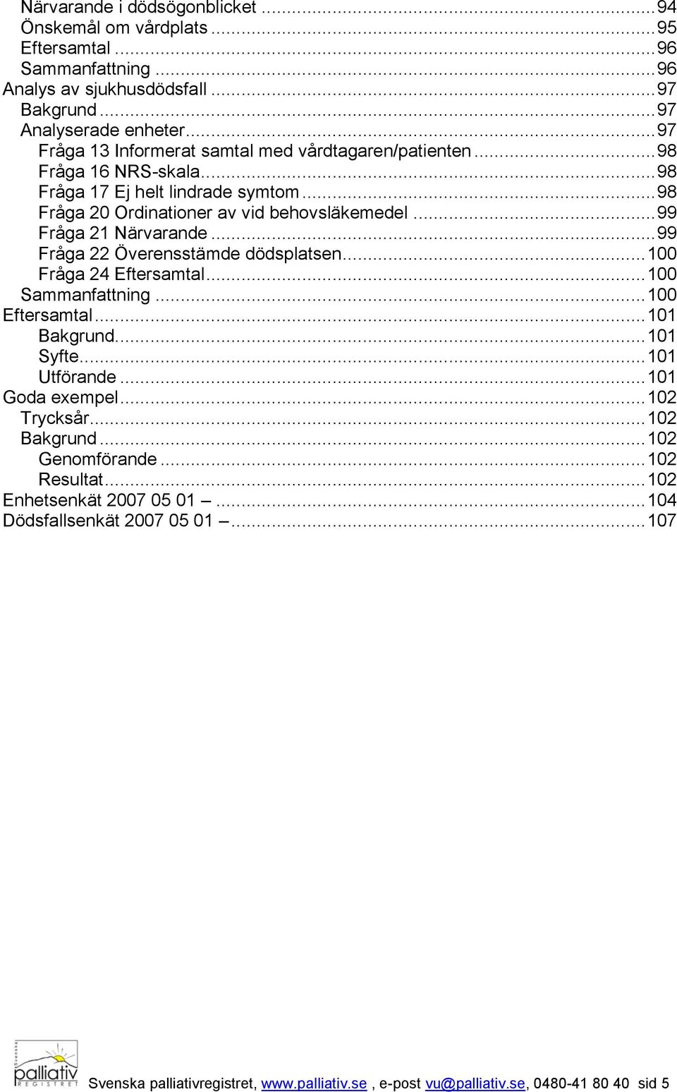 .. 99 Fråga 21 Närvarande... 99 Fråga 22 Överensstämde dödsplatsen... 100 Fråga 24 Eftersamtal... 100 Sammanfattning... 100 Eftersamtal... 101 Bakgrund... 101 Syfte... 101 Utförande.