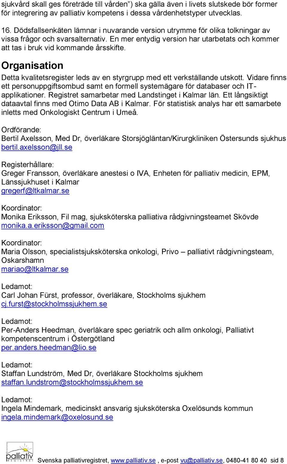 Organisation Detta kvalitetsregister leds av en styrgrupp med ett verkställande utskott. Vidare finns ett personuppgiftsombud samt en formell systemägare för databaser och ITapplikationer.