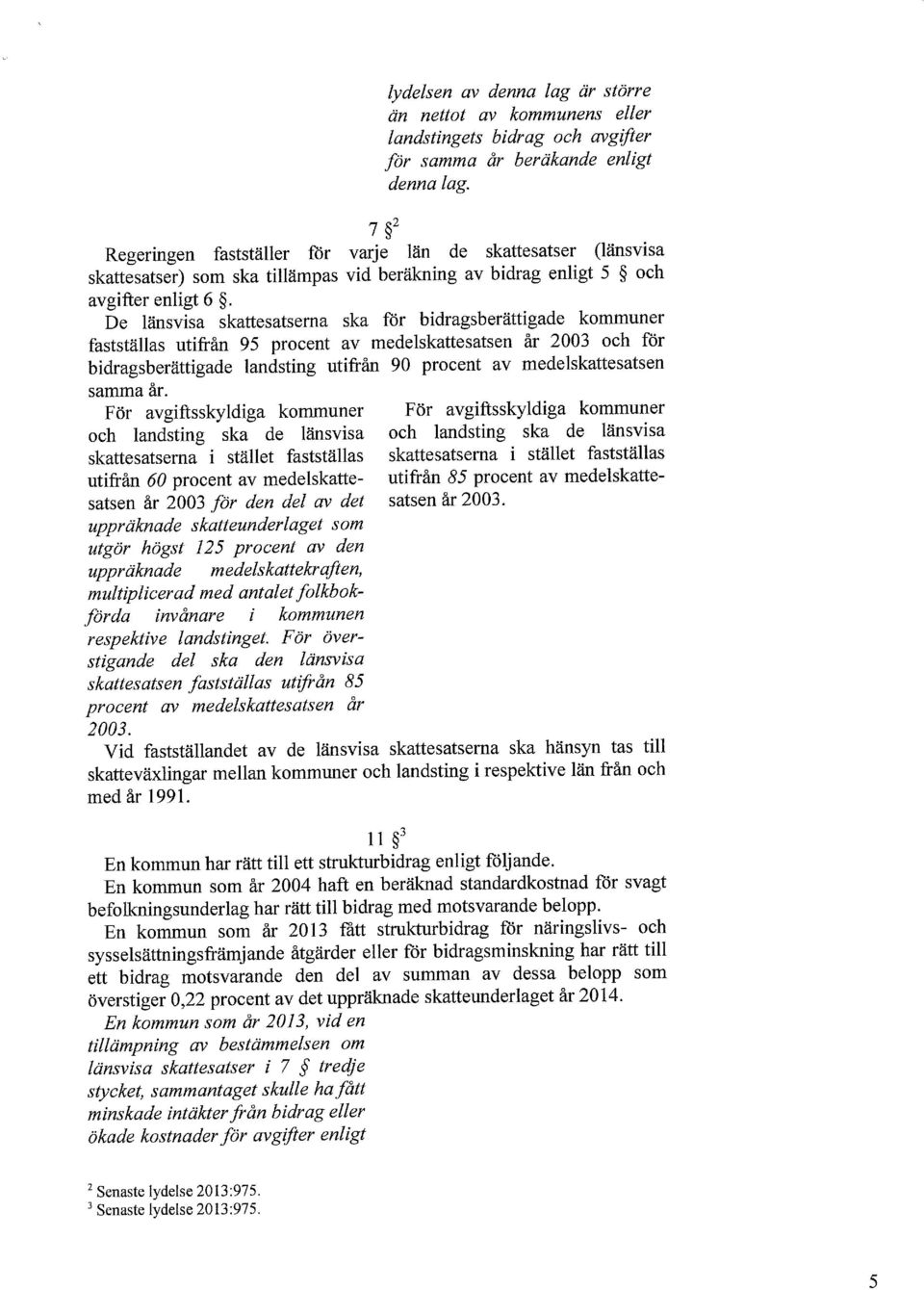De länsvisa skattesatserna ska för bidragsberättigade kommuner fastställas utifrån 95 procent av medelskattesatsen år 2003 och för bidragsberättigade landsting utifrån 90 procent av medelskattesatsen