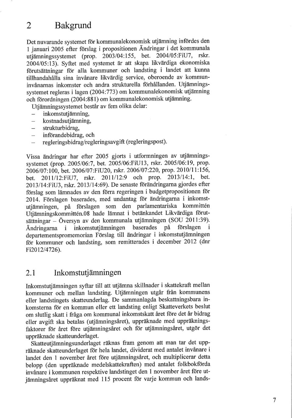 Syftet med systemet är att skapa likvärdiga ekonomiska förutsättningar för alla kommuner och landsting i landet att kunna tillhandahålla sina invånare likvärdig service, oberoende av kommuninvånarnas