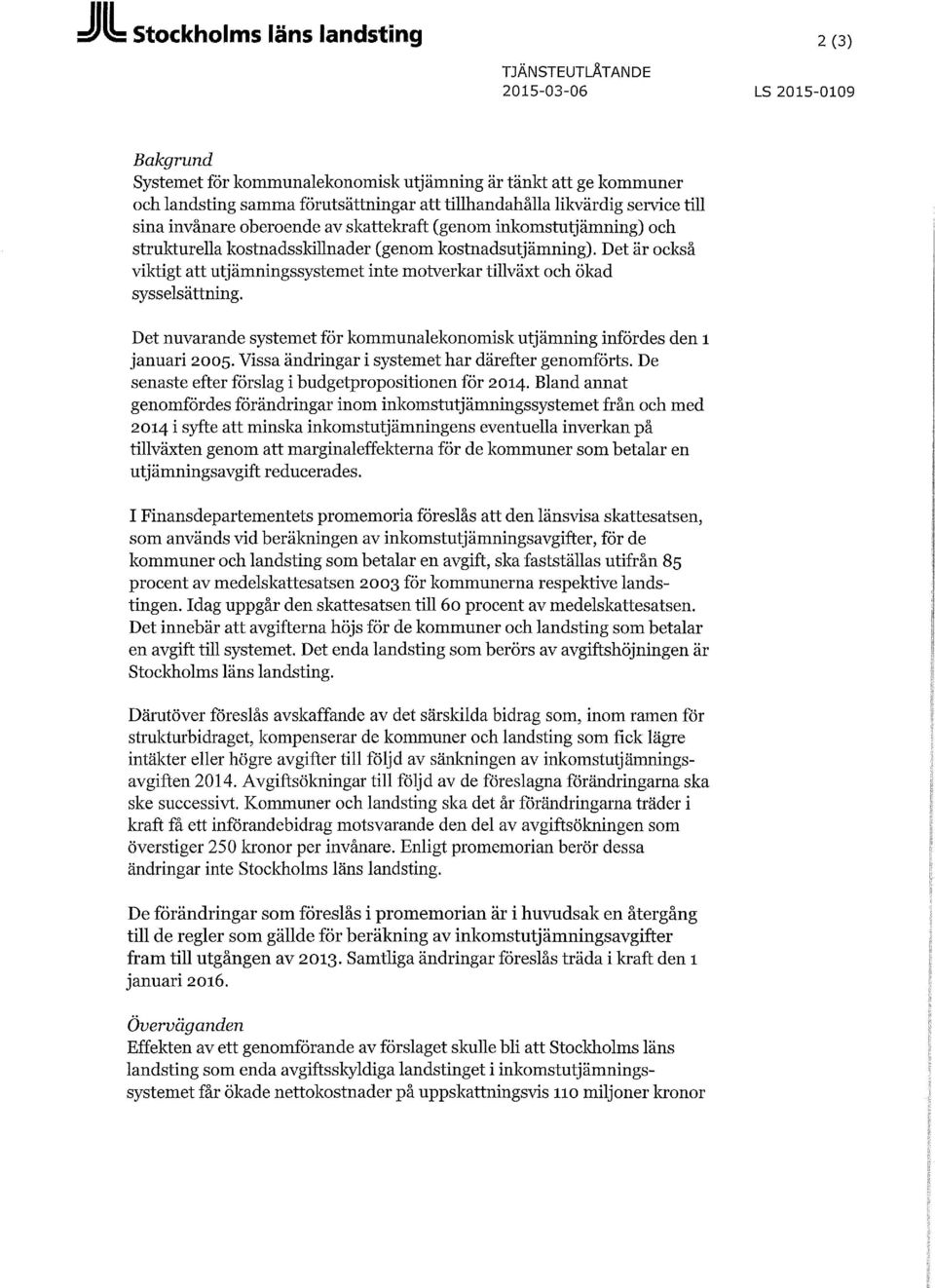 Det är också viktigt att utjämningssystemet inte motverkar tillväxt och ökad sysselsättning. Det nuvarande systemet för kommunalekonomisk utjämning infördes den i januari 2005.