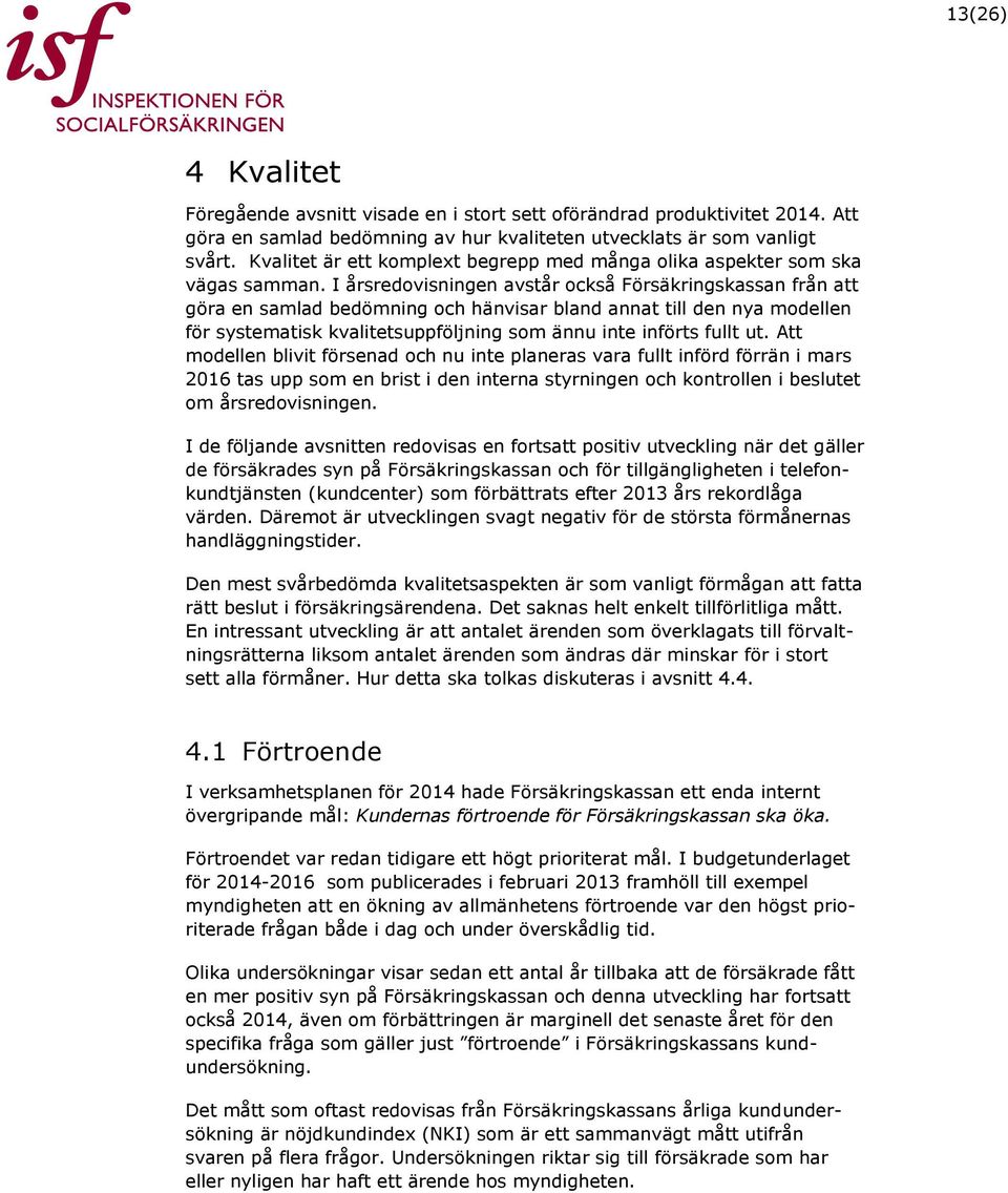 I årsredovisningen avstår också Försäkringskassan från att göra en samlad bedömning och hänvisar bland annat till den nya modellen för systematisk kvalitetsuppföljning som ännu inte införts fullt ut.